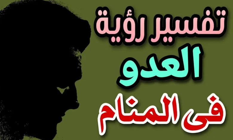 تفسير رؤية عدوك في المنام